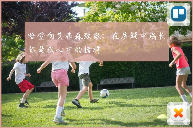 哈登向艾弗森致敬：在质疑中成长你是我心中的榜样