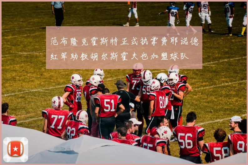 范布隆克霍斯特正式执掌费耶诺德红军助教胡尔斯霍夫也加盟球队